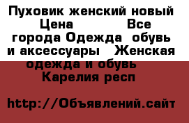 Пуховик женский новый › Цена ­ 2 600 - Все города Одежда, обувь и аксессуары » Женская одежда и обувь   . Карелия респ.